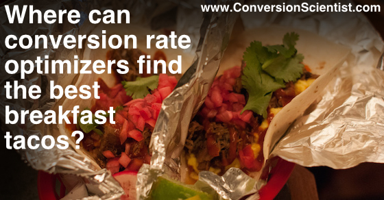 Where can conversion rate optimizers find the best breakfast tacos?